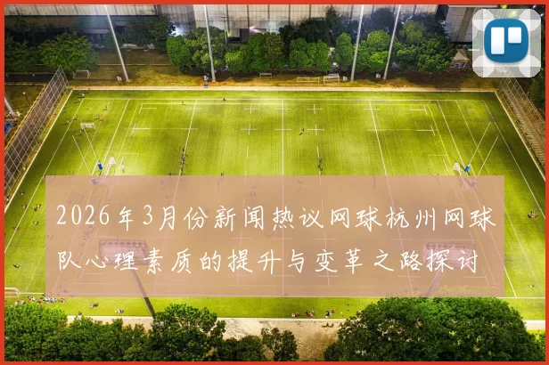 2026年3月份新闻热议网球杭州网球队心理素质的提升与变革之路探讨